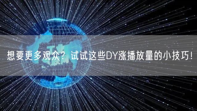 想要更多观众？试试这些DY涨播放量的小技巧！