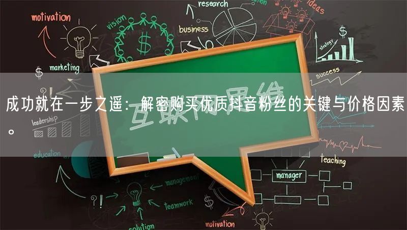 成功就在一步之遥：解密购买优质抖音粉丝的关键与价格因素。