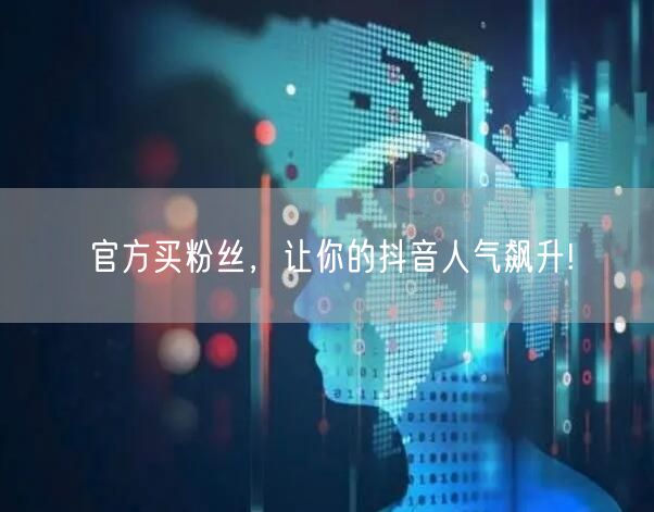 官方买粉丝，让你的抖音人气飙升!