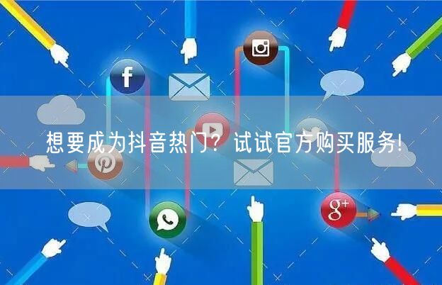 想要成为抖音热门？试试官方购买服务!