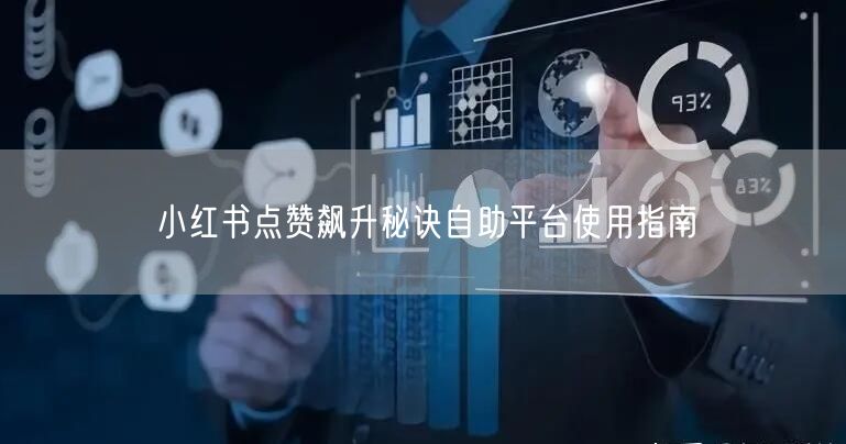 小红书点赞飙升秘诀自助平台使用指南