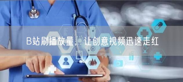 B站刷播放量，让创意视频迅速走红