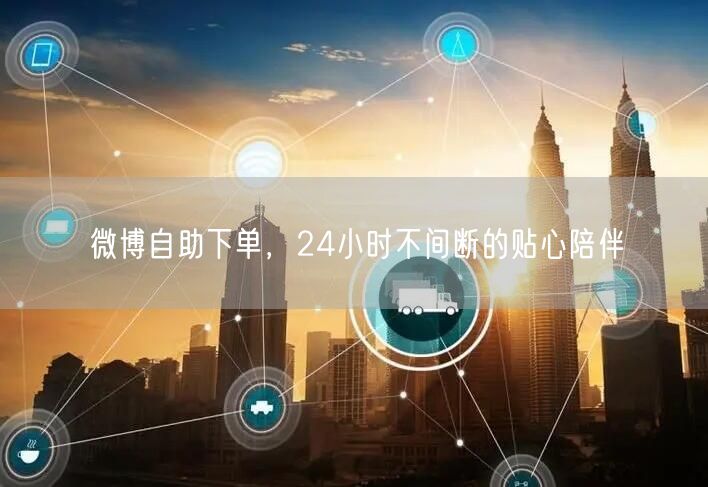 微博自助下单，24小时不间断的贴心陪伴