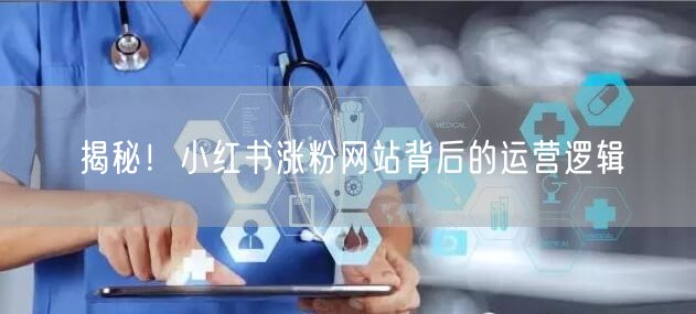揭秘！小红书涨粉网站背后的运营逻辑