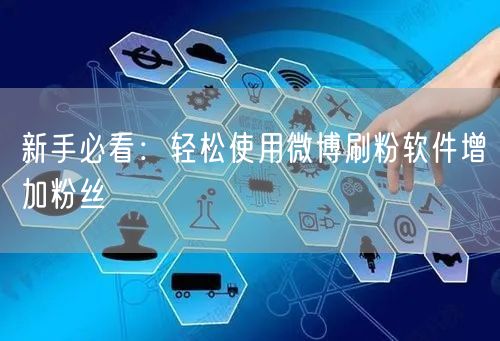 新手必看：轻松使用微博刷粉软件增加粉丝