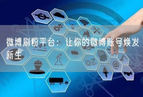 微博刷粉平台：让你的微博账号焕发新生