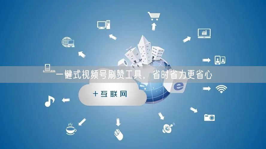 一键式视频号刷赞工具，省时省力更省心