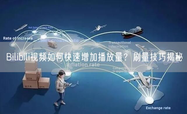 Bilibili视频如何快速增加播放量？刷量技巧揭秘