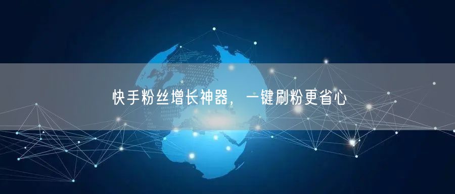 快手粉丝增长神器，一键刷粉更省心