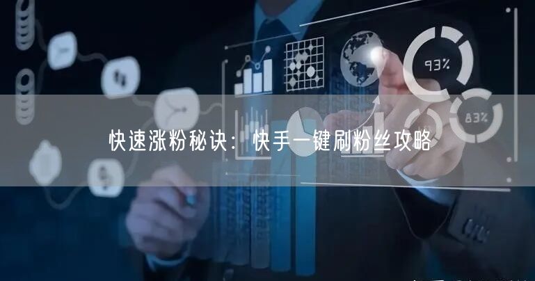 快速涨粉秘诀：快手一键刷粉丝攻略