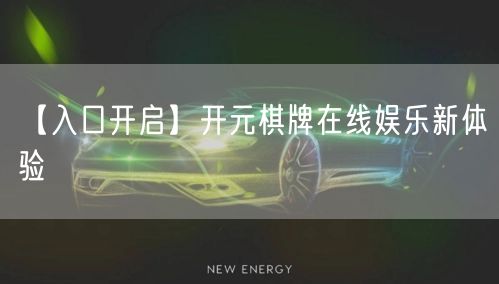 【入口开启】开元棋牌在线娱乐新体验