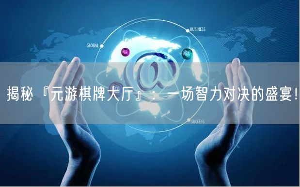 揭秘『元游棋牌大厅』：一场智力对决的盛宴！