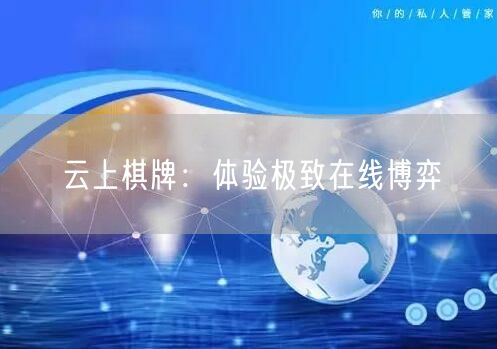 云上棋牌：体验极致在线博弈