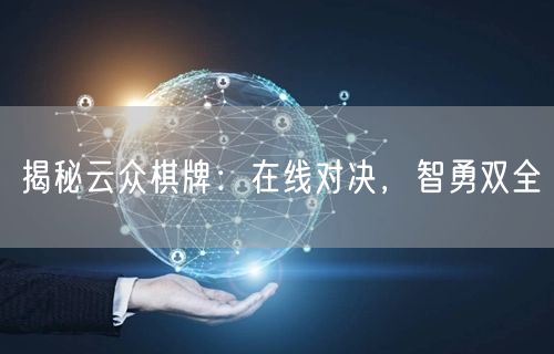 揭秘云众棋牌：在线对决，智勇双全