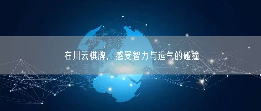 在川云棋牌，感受智力与运气的碰撞