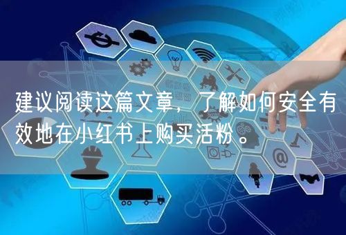 建议阅读这篇文章，了解如何安全有效地在小红书上购买活粉。