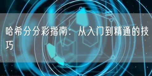 哈希分分彩指南：从入门到精通的技巧