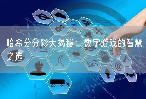 哈希分分彩大揭秘：数字游戏的智慧之选