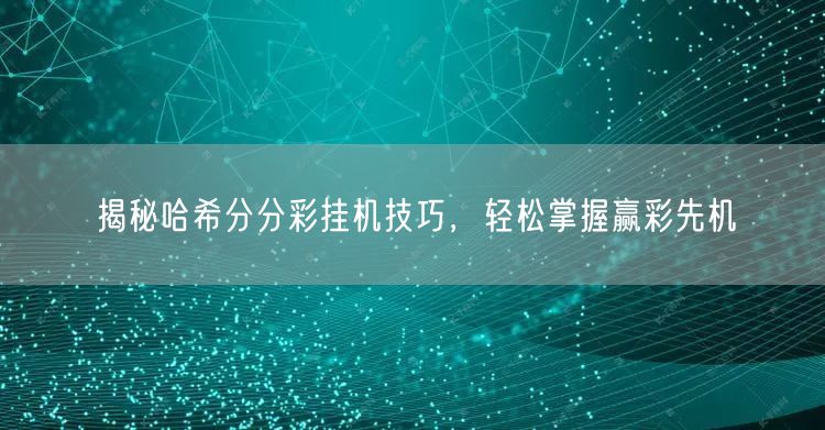 揭秘哈希分分彩挂机技巧，轻松掌握赢彩先机