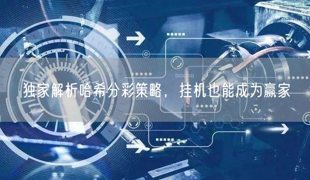 独家解析哈希分彩策略，挂机也能成为赢家
