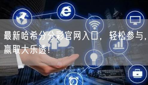 最新哈希分分彩官网入口，轻松参与，赢取大乐透！