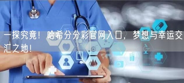 一探究竟！哈希分分彩官网入口，梦想与幸运交汇之地！