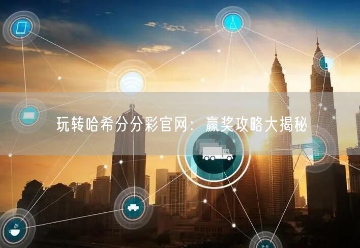 玩转哈希分分彩官网：赢奖攻略大揭秘