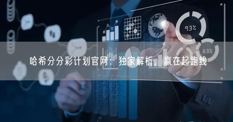 哈希分分彩计划官网：独家解析，赢在起跑线