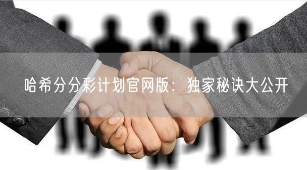哈希分分彩计划官网版：独家秘诀大公开