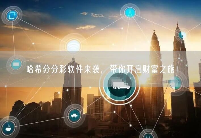 哈希分分彩软件来袭，带你开启财富之旅！
