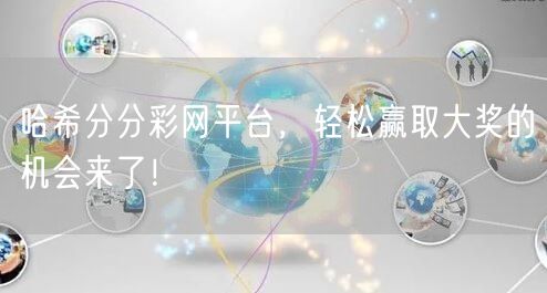 哈希分分彩网平台，轻松赢取大奖的机会来了！