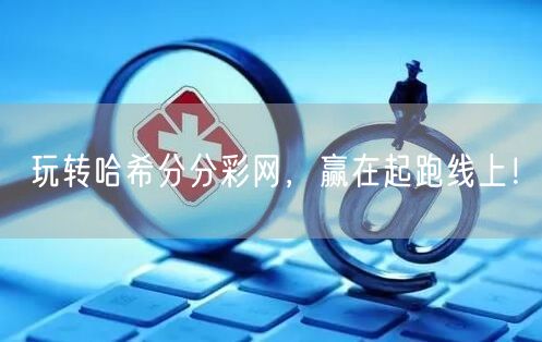 玩转哈希分分彩网，赢在起跑线上！