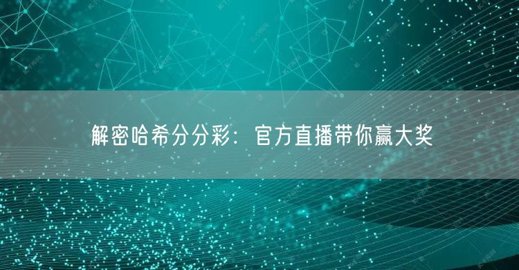 解密哈希分分彩：官方直播带你赢大奖