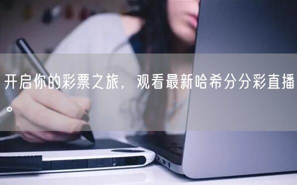 开启你的彩票之旅，观看最新哈希分分彩直播。