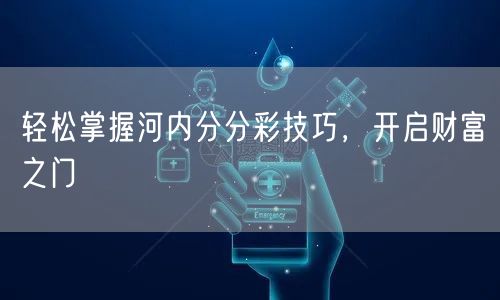 轻松掌握河内分分彩技巧，开启财富之门