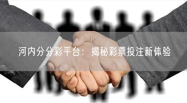 河内分分彩平台：揭秘彩票投注新体验