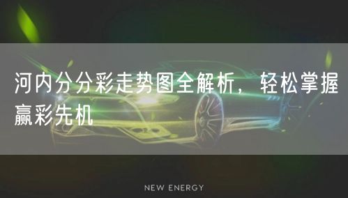 河内分分彩走势图全解析，轻松掌握赢彩先机