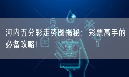 河内五分彩走势图揭秘：彩票高手的必备攻略！